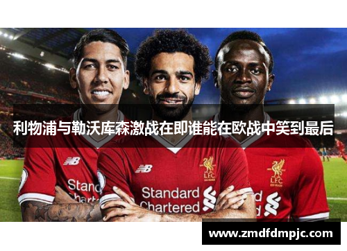 利物浦与勒沃库森激战在即谁能在欧战中笑到最后