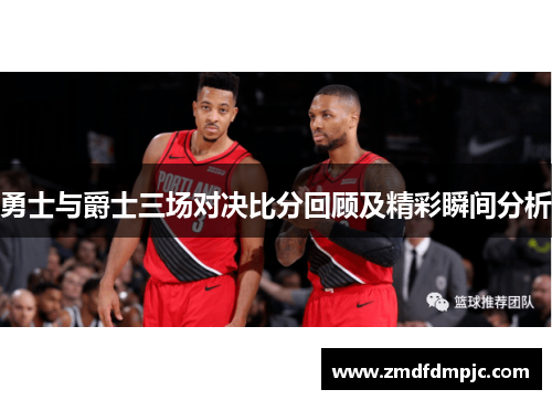 勇士与爵士三场对决比分回顾及精彩瞬间分析