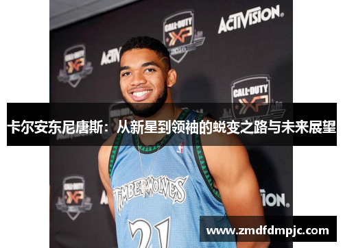 卡尔安东尼唐斯：从新星到领袖的蜕变之路与未来展望