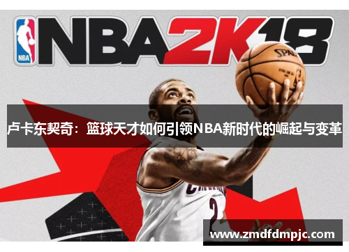 卢卡东契奇：篮球天才如何引领NBA新时代的崛起与变革
