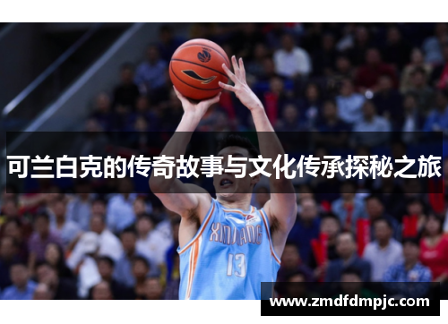 可兰白克的传奇故事与文化传承探秘之旅