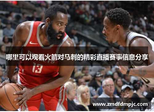 哪里可以观看火箭对马刺的精彩直播赛事信息分享