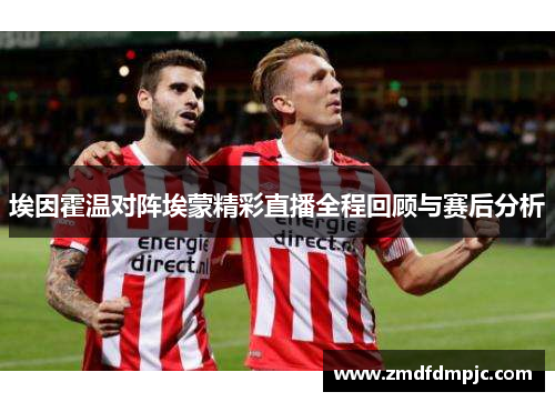 埃因霍温对阵埃蒙精彩直播全程回顾与赛后分析