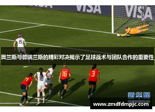 奥兰斯与普瑞兰斯的精彩对决揭示了足球战术与团队合作的重要性