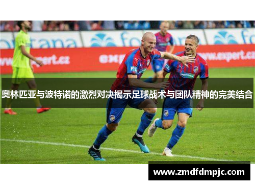 奥林匹亚与波特诺的激烈对决揭示足球战术与团队精神的完美结合