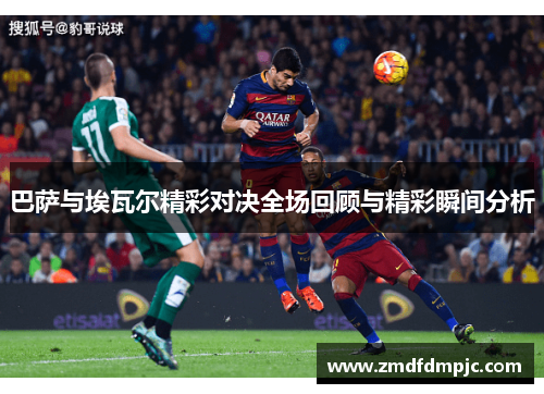 巴萨与埃瓦尔精彩对决全场回顾与精彩瞬间分析
