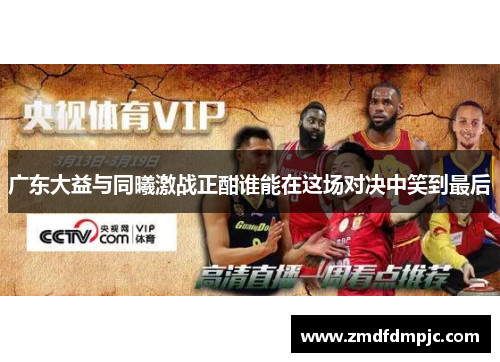 广东大益与同曦激战正酣谁能在这场对决中笑到最后