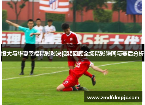 恒大与华夏幸福精彩对决视频回顾全场精彩瞬间与赛后分析