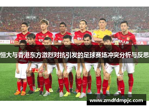 恒大与香港东方激烈对抗引发的足球赛场冲突分析与反思