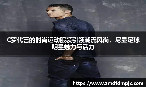 C罗代言的时尚运动服装引领潮流风尚，尽显足球明星魅力与活力